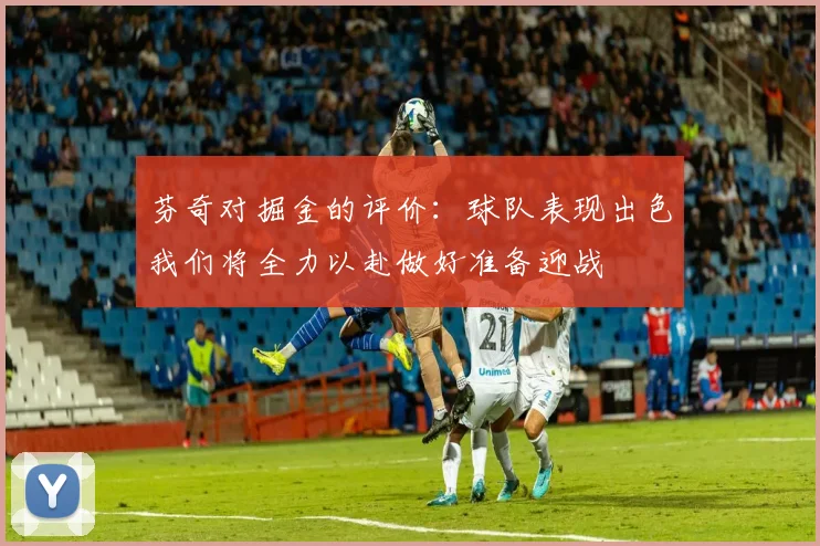 芬奇对掘金的评价：球队表现出色我们将全力以赴做好准备迎战